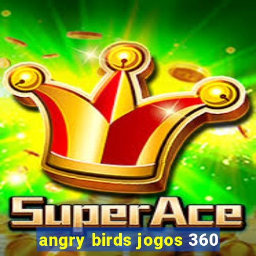 angry birds jogos 360